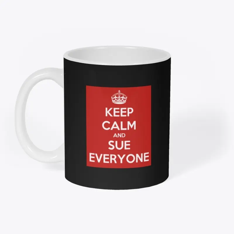 KEEP CALM AND SUE EVERYONE