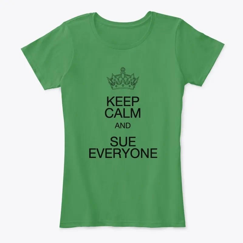 KEEP CALM AND SUE EVERYONE